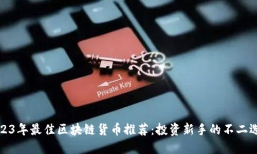 2023年最佳区块链货币推荐：投资新手的不二选择