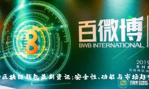 Abbey区块链钱包最新资讯：安全性、功能与市场趋势解析
