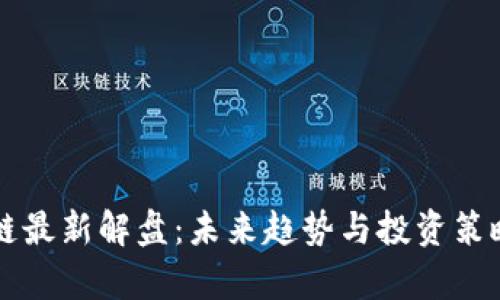 区块链最新解盘：未来趋势与投资策略分析