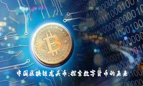 中国区块链龙头币：探索数字货币的未来
