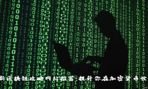 2023最新区块链攻略网站推荐：提升你在加密货币世界的技能
