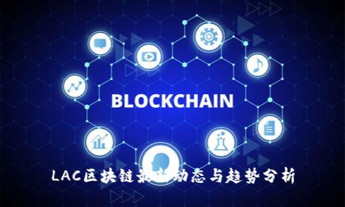 LAC区块链最新动态与趋势分析