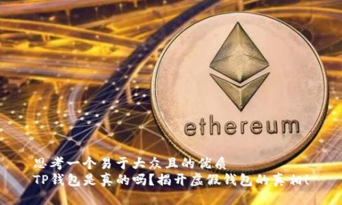 思考一个易于大众且的优质  
TP钱包是真的吗？揭开虚假钱包的真相！