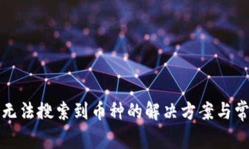 TP钱包无法搜索到币种的解决方案与常见问题