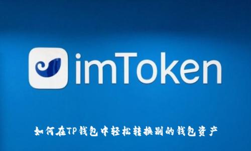 如何在TP钱包中轻松转换别的钱包资产