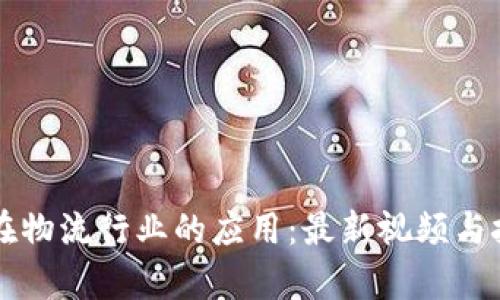 区块链在物流行业的应用:最新视频与技术解析