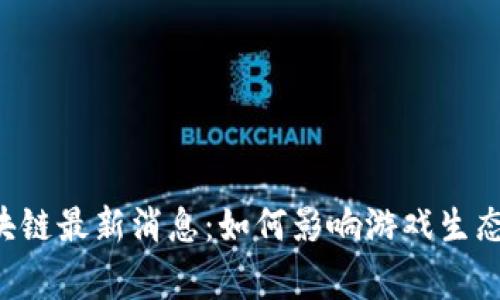 LOL区块链最新消息：如何影响游戏生态与玩家
