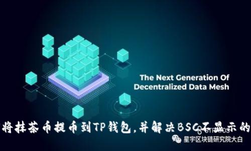 如何将抹茶币提币到TP钱包，并解决BSC不显示的问题