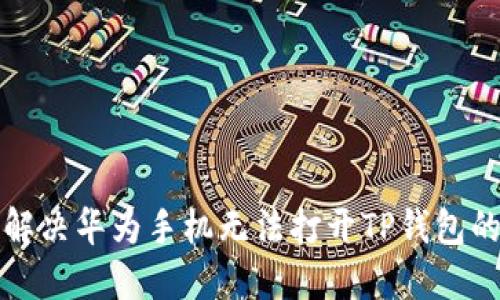 如何解决华为手机无法打开TP钱包的问题
