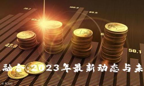 AI与区块链融合:2023年最新动态与未来发展趋势