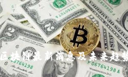 华评区块链最新消息及未来趋势分析