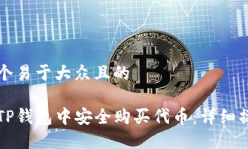 思考一个易于大众且的

如何在TP钱包中安全购买代币：详细操作指南