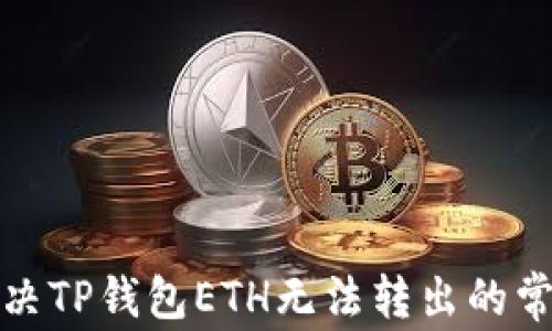 
如何解决TP钱包ETH无法转出的常见问题