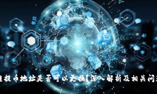 区块链提币地址是否可以更换？深入解析及相关问题解答