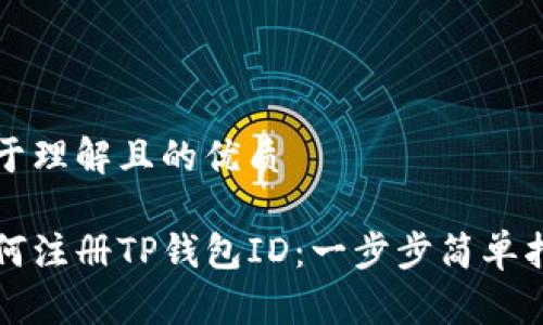 易于理解且的优质

如何注册TP钱包ID：一步步简单指南