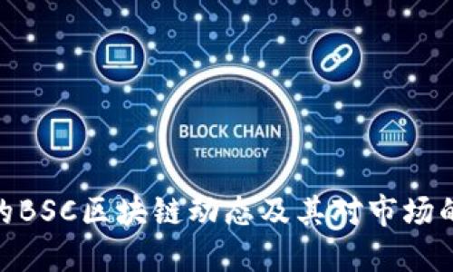 最新的BSC区块链动态及其对市场的影响
