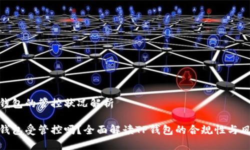 TP钱包的管控状况解析

TP钱包受管控吗？全面解读TP钱包的合规性与风险