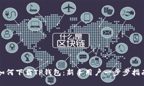 如何下载TP钱包：新手用户一步步指南