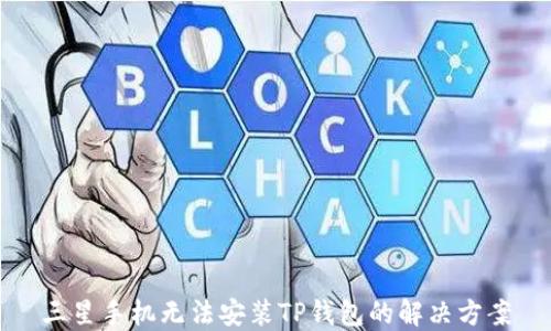 
三星手机无法安装TP钱包的解决方案