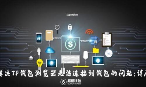 如何解决TP钱包浏览器无法连接到钱包的问题：详尽指南
