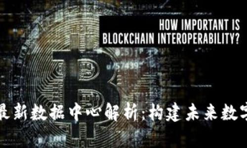 京东区块链最新数据中心解析：构建未来数字经济的基石