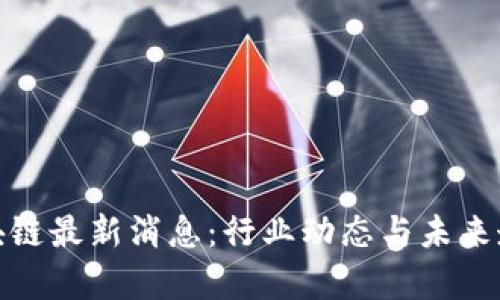 链牛区块链最新消息：行业动态与未来走势分析
