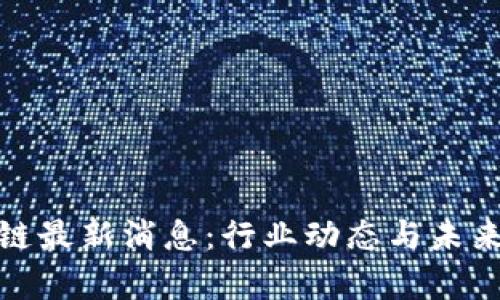 链牛区块链最新消息：行业动态与未来走势分析