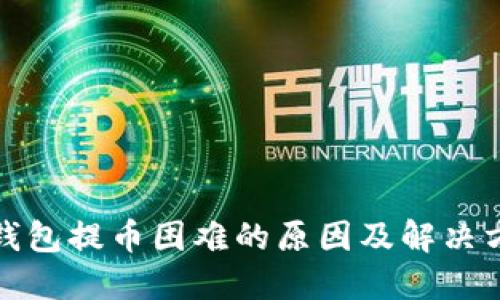 TP钱包提币困难的原因及解决方案