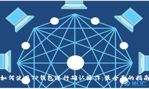 如何使用TP钱包进行确认操作：最全面的指南