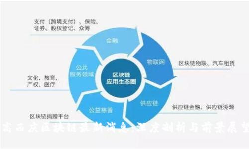 高西庆区块链最新消息：深度剖析与前景展望