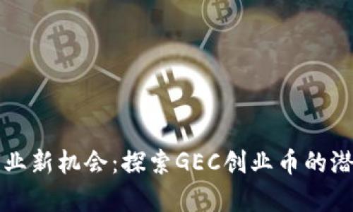 区块链创业新机会：探索GEC创业币的潜力与前景