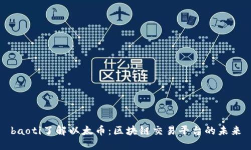 baoti了解以太币：区块链交易平台的未来