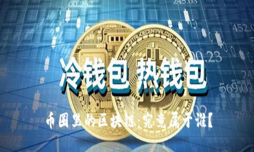 币圈里的区块链：究竟属于谁？