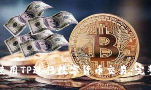 如何使用TP进行数字货币交易:完整指南